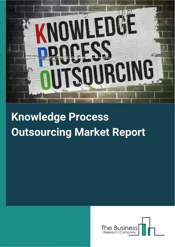 Knowledge Process Outsourcing Market Report 2026 Knowledge Process Outsourcing Market Report 2026