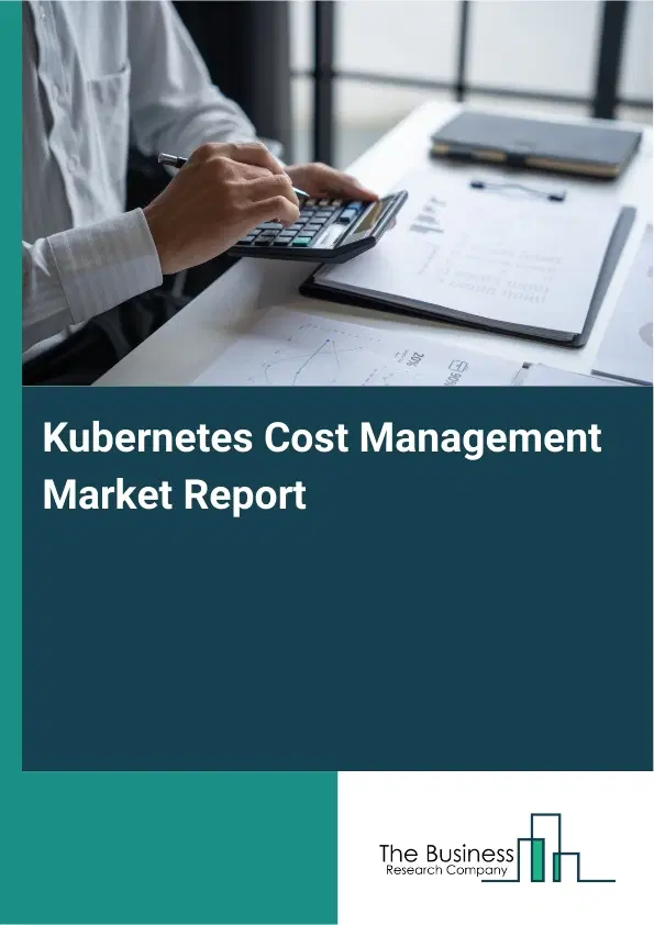 Kubernetes Cost Management Market Report 2026 Kubernetes Cost Management Market Report 2026