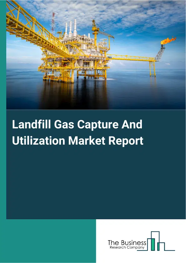 Landfill Gas Capture And Utilization Market Report 2026 Landfill Gas Capture And Utilization Market Report 2026