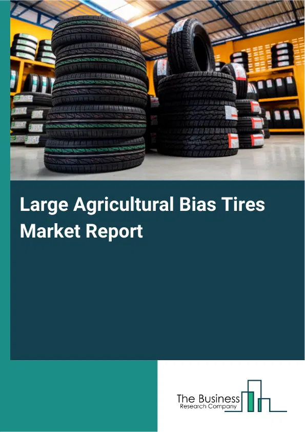 Large Agricultural Bias Tires Market Report 2026 Large Agricultural Bias Tires Market Report 2026