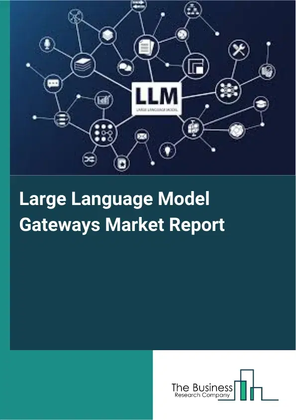 Large Language Model Gateways Market Report 2026 Large Language Model Gateways Market Report 2026