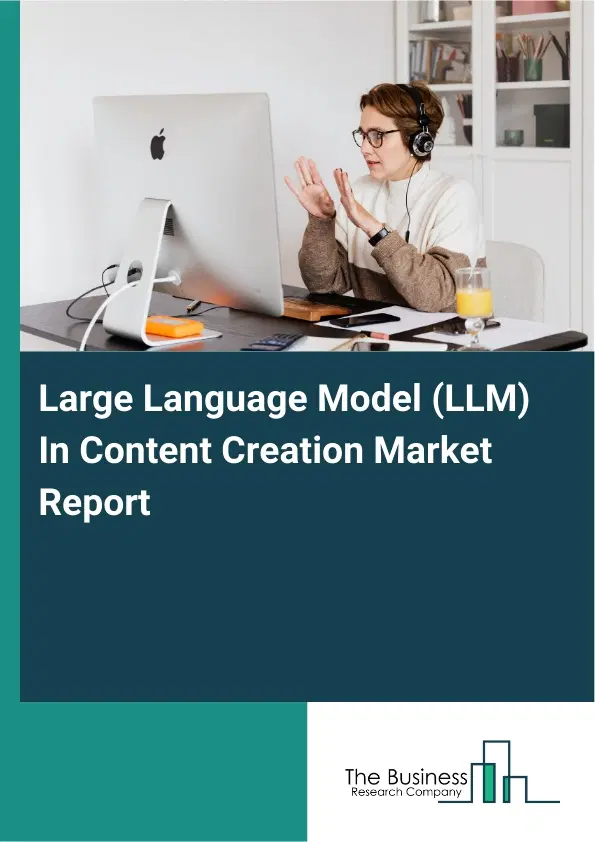 Large Language Model (LLM) In Content Creation Market Report 2026 Large Language Model (LLM) In Content Creation Market Report 2026