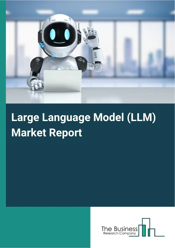 Global Large Language Model (LLM) Market Report 2026 Global Large Language Model (LLM) Market Report 2026