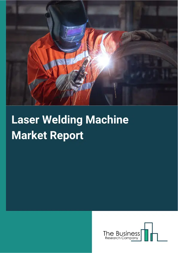 Global Laser Welding Machine Market Report 2026 Global Laser Welding Machine Market Report 2026