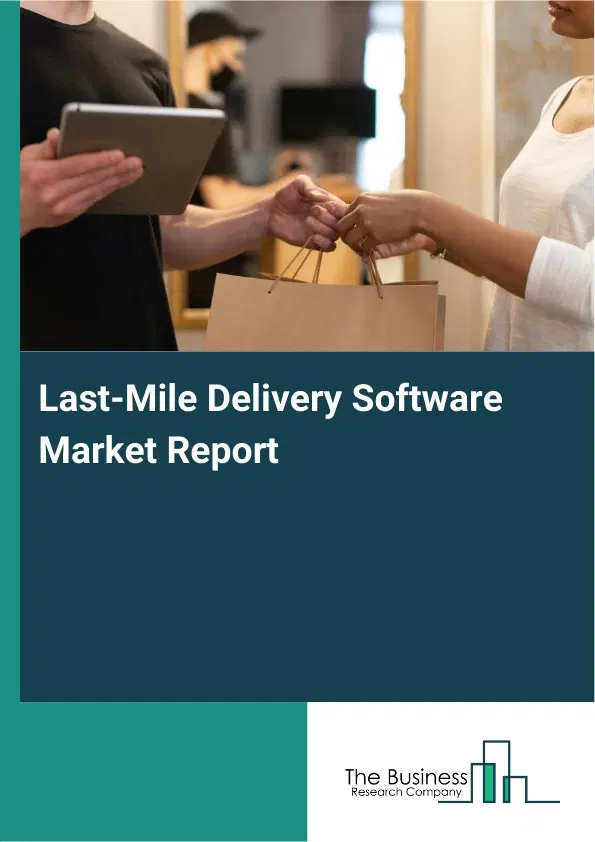 Last-Mile Delivery Software Market Report 2026 Last-Mile Delivery Software Market Report 2026