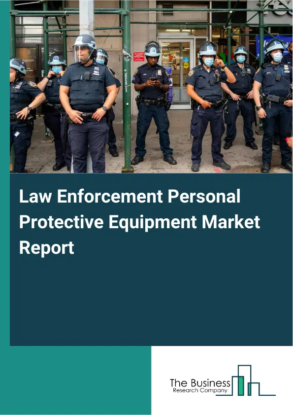 Law Enforcement Personal Protective Equipment Market Report 2026 Law Enforcement Personal Protective Equipment Market Report 2026