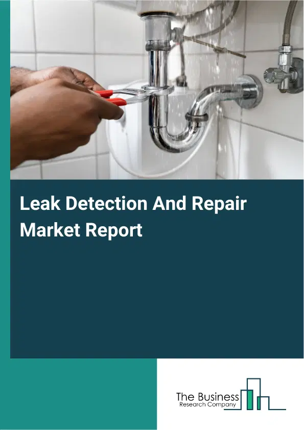 Leak Detection And Repair Market Report 2026 Leak Detection And Repair Market Report 2026