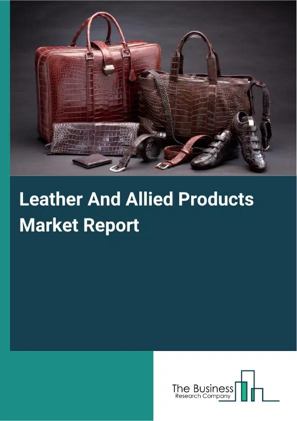 Leather And Allied Products Market Report 2026 Leather And Allied Products Market Report 2026