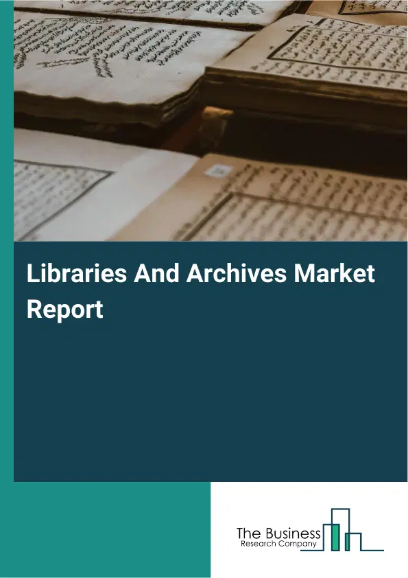 Libraries And Archives Market Report 2026 Libraries And Archives Market Report 2026