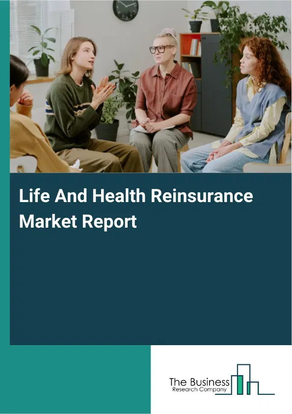 Global Life And Health Reinsurance Market Report 2026 Global Life And Health Reinsurance Market Report 2026