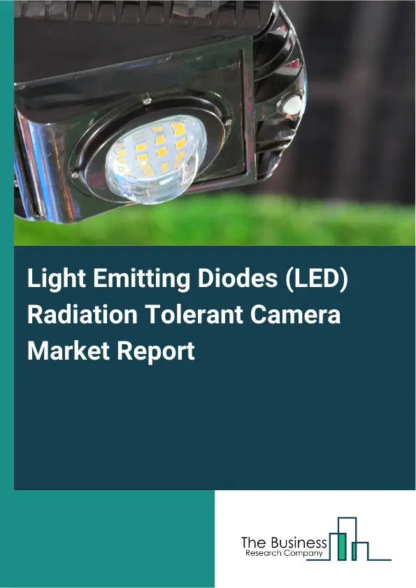 Light Emitting Diodes (LED) Radiation Tolerant Camera Market Report 2026 Light Emitting Diodes (LED) Radiation Tolerant Camera Market Report 2026