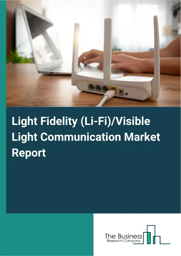 Light Fidelity (Li-Fi)/Visible Light Communication Market Report 2026 Light Fidelity (Li-Fi)/Visible Light Communication Market Report 2026