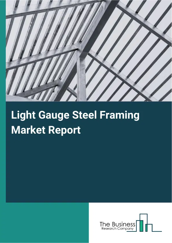 Light Gauge Steel Framing Market Report 2026 Light Gauge Steel Framing Market Report 2026