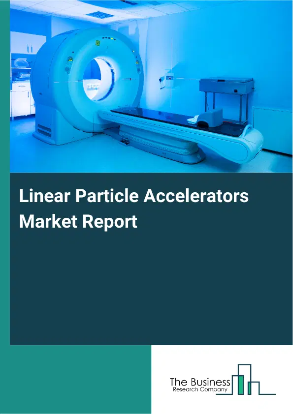 Linear Particle Accelerators Market Report 2026 Linear Particle Accelerators Market Report 2026