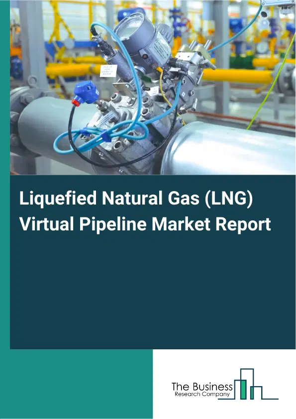 Liquefied Natural Gas (LNG) Virtual Pipeline Market Report 2026 Liquefied Natural Gas (LNG) Virtual Pipeline Market Report 2026