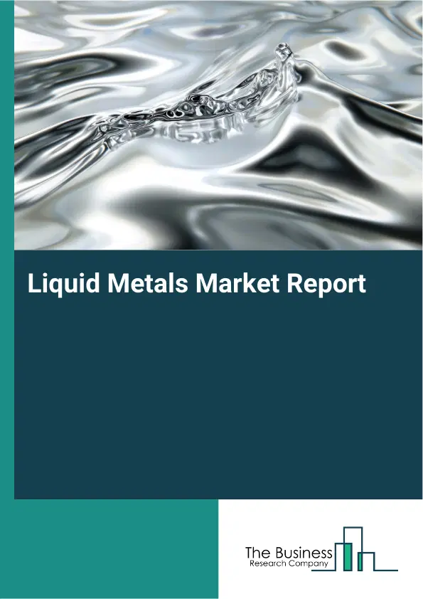 Liquid Metals Market Report 2026 Liquid Metals Market Report 2026