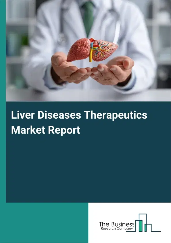 Global Liver Diseases Therapeutics Market Report 2026 Global Liver Diseases Therapeutics Market Report 2026