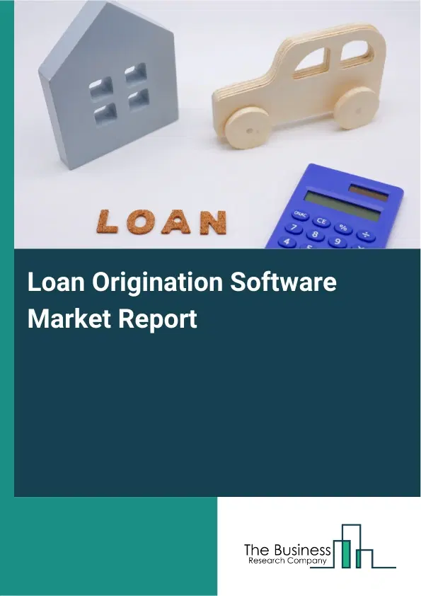 Global Loan Origination Software Market Report 2026 Global Loan Origination Software Market Report 2026
