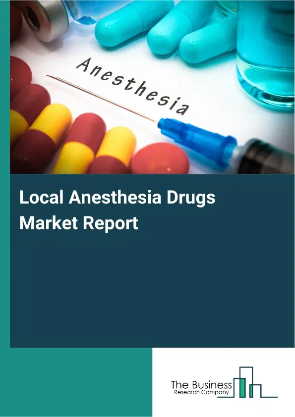Global Local Anesthesia Drugs Market Report 2026 Global Local Anesthesia Drugs Market Report 2026
