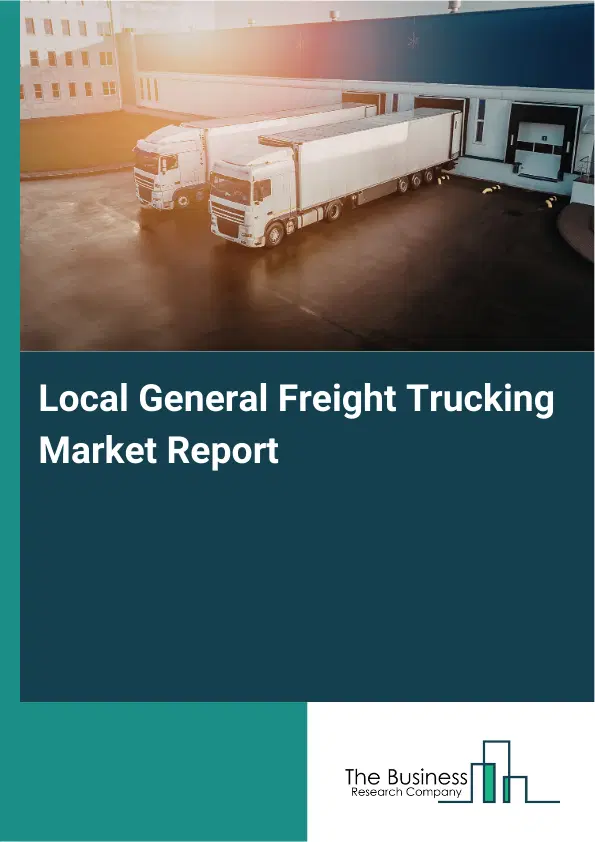 Local General Freight Trucking Market Report 2026 Local General Freight Trucking Market Report 2026