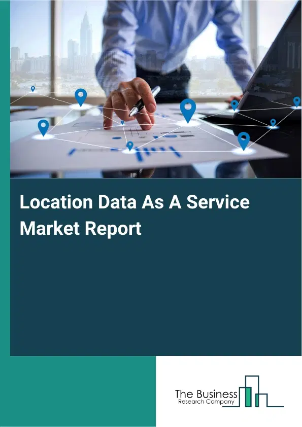 Location Data As A Service Market Report 2026 Location Data As A Service Market Report 2026