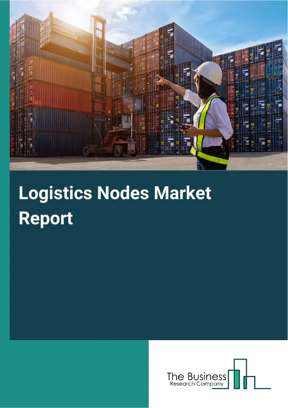 Logistics Nodes Market Report 2026 Logistics Nodes Market Report 2026