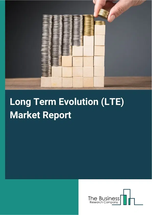 Long Term Evolution (LTE) Market Report 2026 Long Term Evolution (LTE) Market Report 2026
