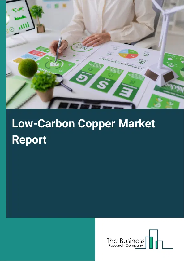 Global Low-Carbon Copper Market Report 2026 Global Low-Carbon Copper Market Report 2026
