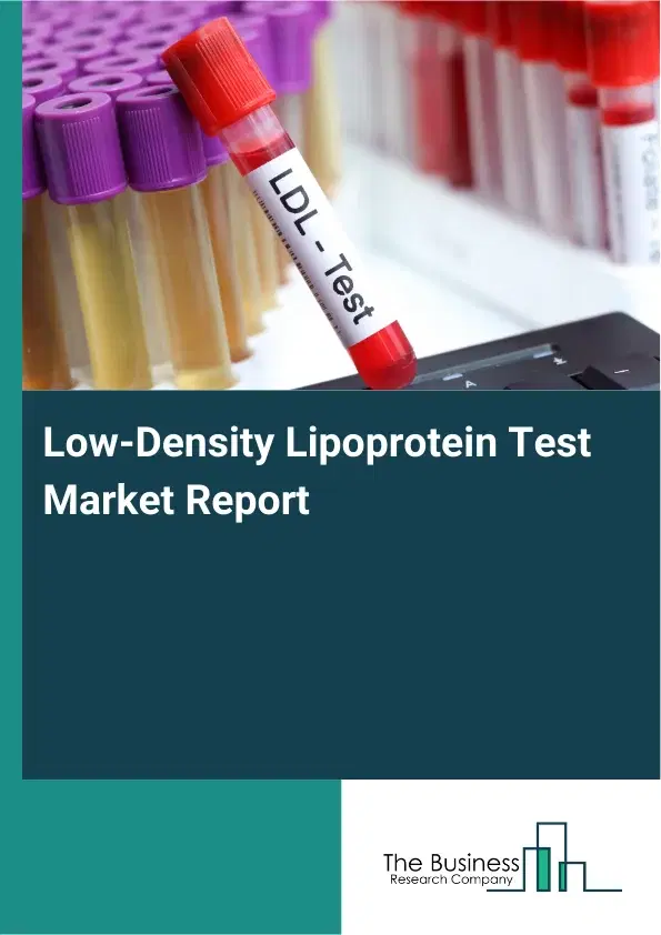 Global Low-Density Lipoprotein Test Market Report 2026 Global Low-Density Lipoprotein Test Market Report 2026