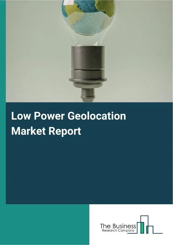 Low Power Geolocation Market Report 2026 Low Power Geolocation Market Report 2026