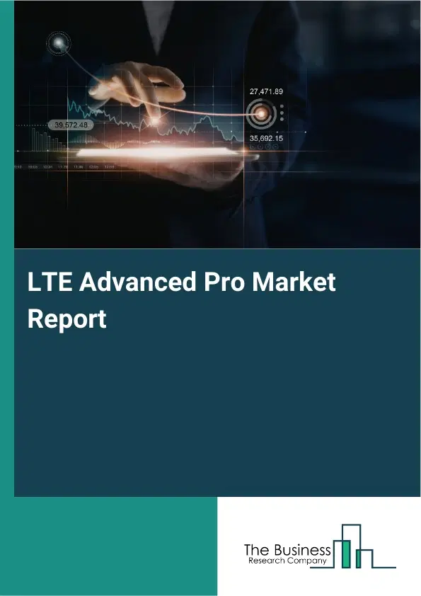 LTE Advanced Pro Market Report 2026 LTE Advanced Pro Market Report 2026