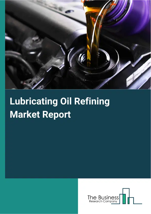 Lubricating Oil Refining Market Report 2026 Lubricating Oil Refining Market Report 2026