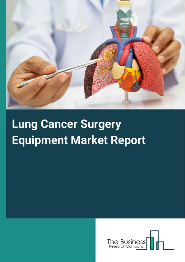 Lung Cancer Surgery Equipment Market Report 2026 Lung Cancer Surgery Equipment Market Report 2026