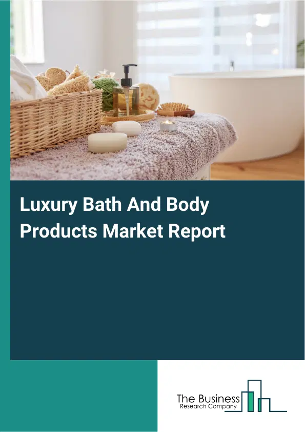 Luxury Bath And Body Products Market Report 2026 Luxury Bath And Body Products Market Report 2026