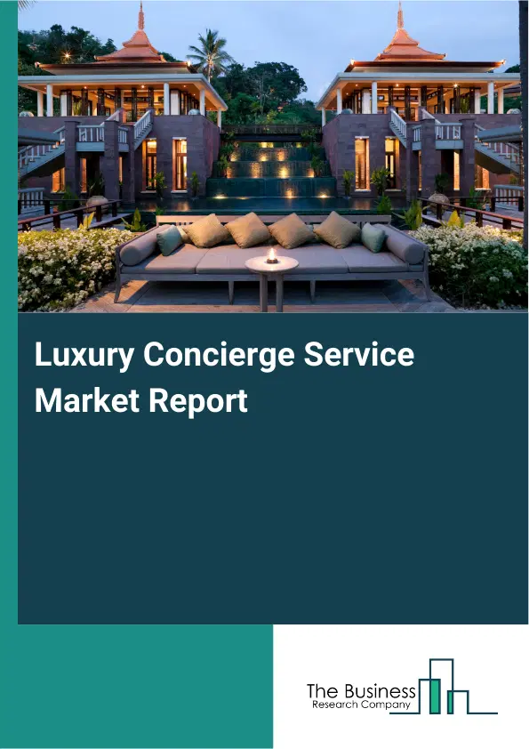 Global Luxury Concierge Service Market Report 2026 Global Luxury Concierge Service Market Report 2026