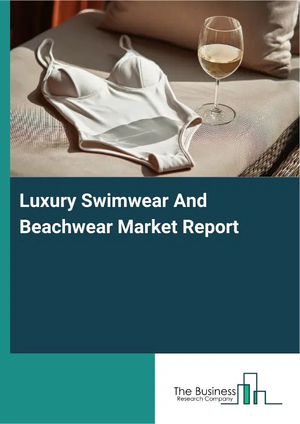 Global Luxury Swimwear And Beachwear Market Report 2026 Global Luxury Swimwear And Beachwear Market Report 2026