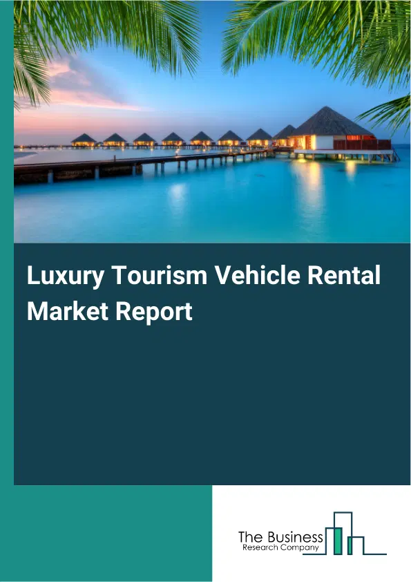 Luxury Tourism Vehicle Rental Market Report 2026 Luxury Tourism Vehicle Rental Market Report 2026