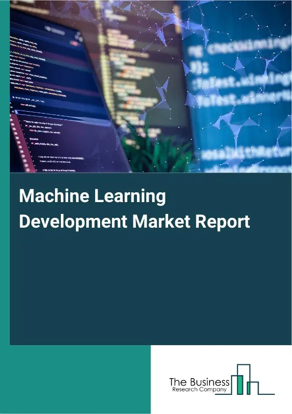 Machine Learning Development Market Report 2026 Machine Learning Development Market Report 2026