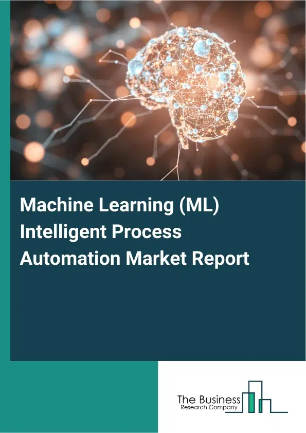 Machine Learning (ML) Intelligent Process Automation Market Report 2026 Machine Learning (ML) Intelligent Process Automation Market Report 2026