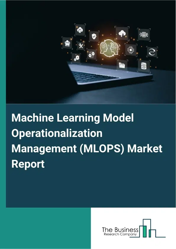 Machine Learning Model Operationalization Management (MLOPS) Market Report 2026 Machine Learning Model Operationalization Management (MLOPS) Market Report 2026