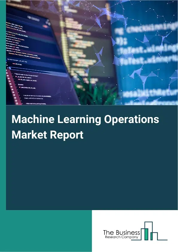 Machine Learning Operations Market Report 2026 Machine Learning Operations Market Report 2026