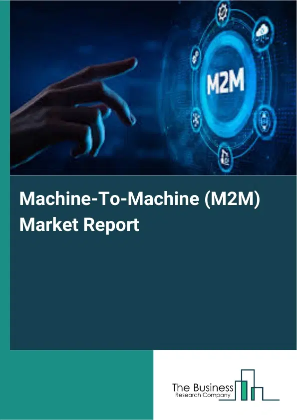 Machine-To-Machine (M2M) Market Report 2026 Machine-To-Machine (M2M) Market Report 2026