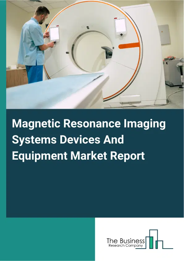 Magnetic Resonance Imaging Systems Devices And Equipment Market Report 2026 Magnetic Resonance Imaging Systems Devices And Equipment Market Report 2026