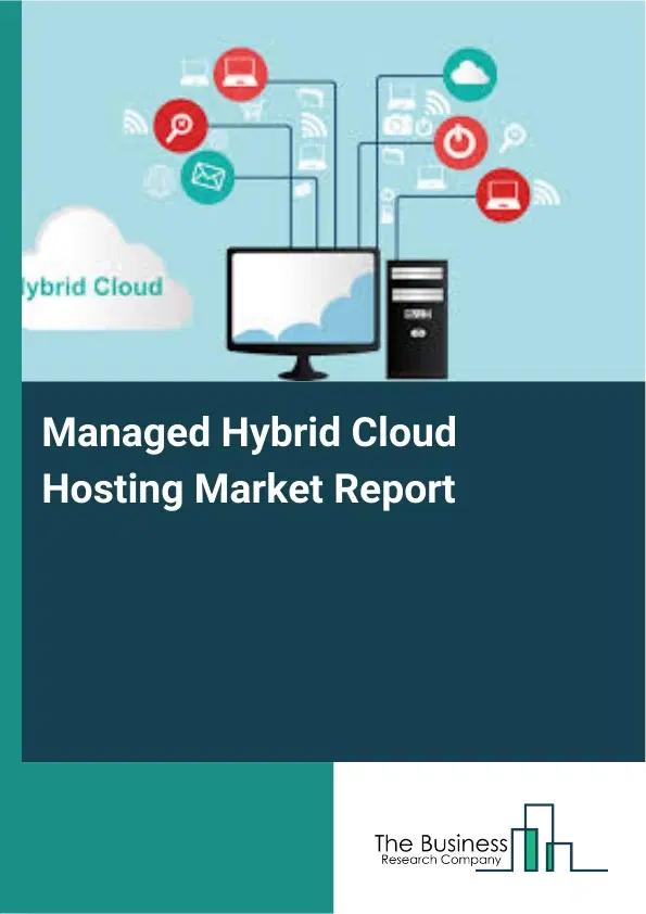 Global Managed Hybrid Cloud Hosting Market Report 2026 Global Managed Hybrid Cloud Hosting Market Report 2026