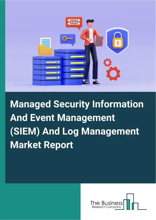 Managed Security Information And Event Management (SIEM) And Log Management Market Report 2026 Managed Security Information And Event Management (SIEM) And Log Management Market Report 2026