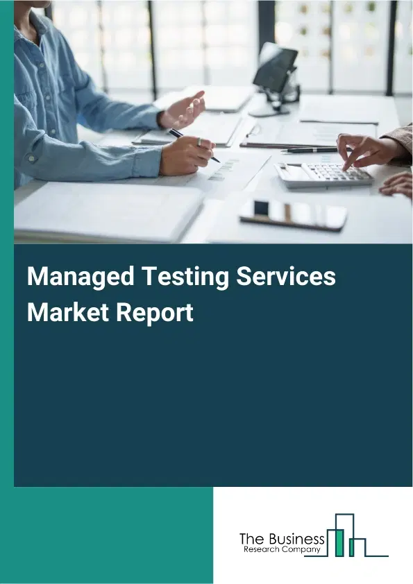 Managed Testing Services Market Report 2026 Managed Testing Services Market Report 2026