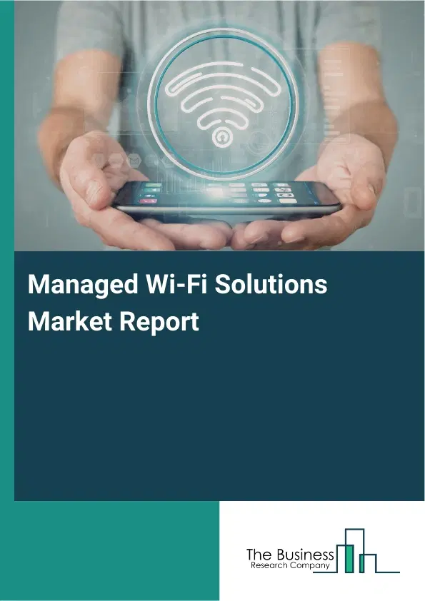Managed Wi-Fi Solutions Market Report 2026 Managed Wi-Fi Solutions Market Report 2026