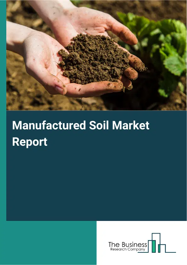 Global Manufactured Soil Market Report 2026 Global Manufactured Soil Market Report 2026