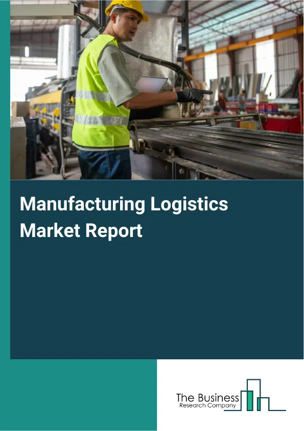 Manufacturing Logistics Market Report 2026 Manufacturing Logistics Market Report 2026