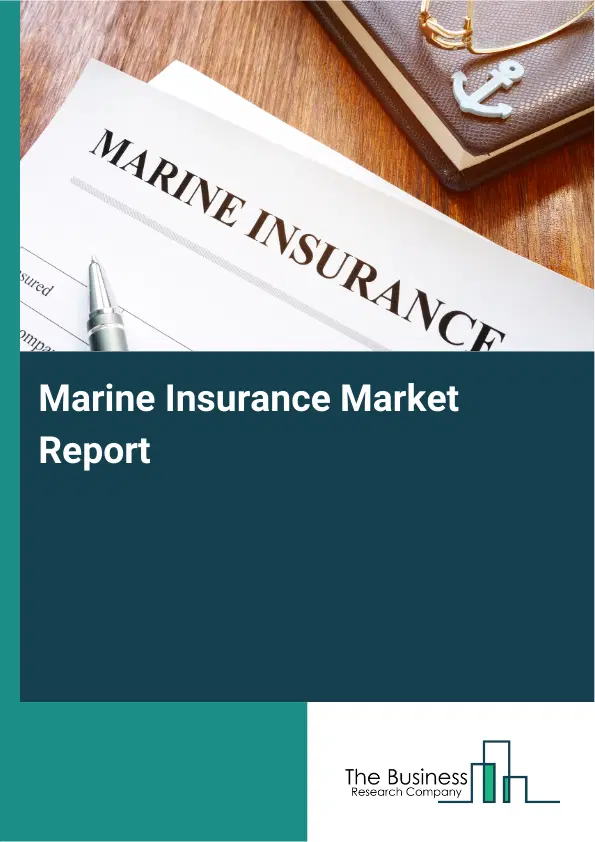 Global Marine Insurance Market Report 2026 Global Marine Insurance Market Report 2026